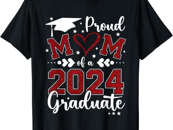 Proud mom of a class of 2024 graduate 2024 senior mom 2024 t-shirt