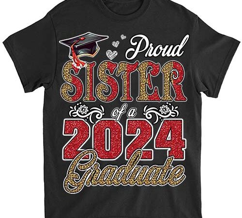 Proud sister of a class of 2024 graduate 2024 senior sister 2024 t-shirt ltsp png file