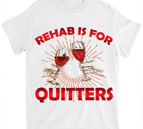 Rehab is for quitters funny rehabilition wine beer lovers shirt ltsp 1 t shirt design online