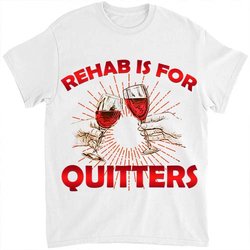 Rehab Is For Quitters Funny Rehabilition Wine Beer Lovers Shirt LTSP 1