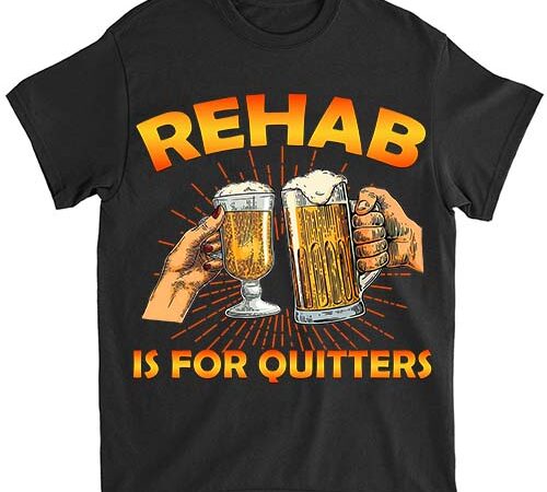 Rehab is for quitters funny rehabilition wine beer lovers shirt ltsp t shirt design online