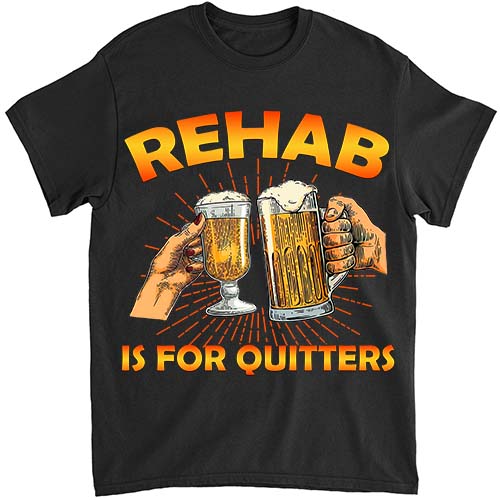 Rehab Is For Quitters Funny Rehabilition Wine Beer Lovers Shirt LTSP