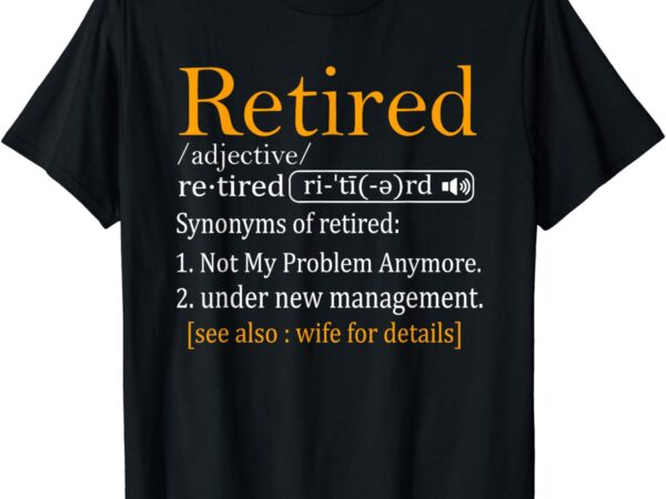 Retired definition shirt dad funny retirement party men’s t-shirt