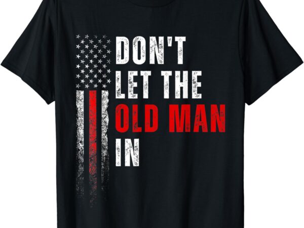 Retro don’t let the old man in vintage american flag funny t-shirt