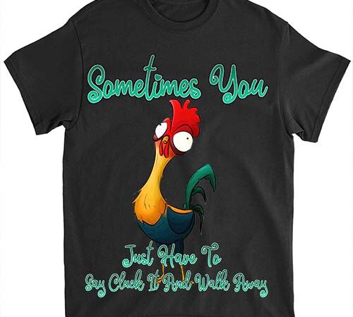 Rooster humor sarcastic sometimes you just have to say cluck it and walk away funny quote t shirt ltsp