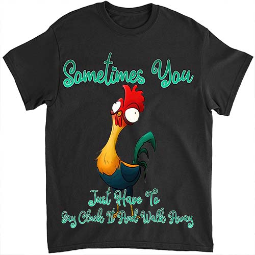 Rooster Humor Sarcastic Sometimes You Just Have To Say Cluck It And Walk Away Funny Quote T Shirt LTSP