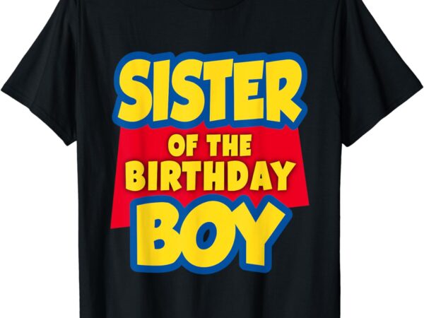 Sister of the birthday boy toy funny story decorations t-shirt