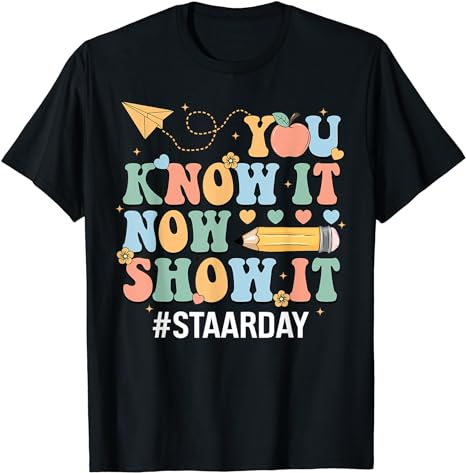 STAAR Day You Know It Now Show It Funny Test Day Teacher T-Shirt