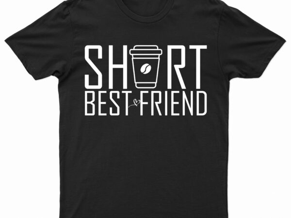 Short best friend | coffee lover t-shirt design for sale!