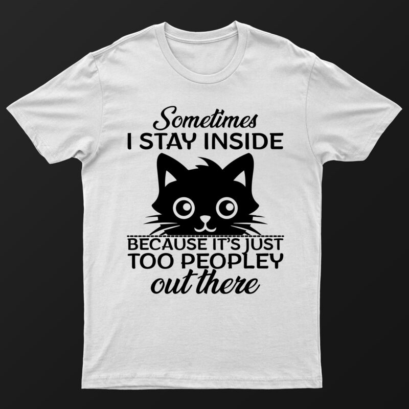 Sometimes I Stay Inside Because It’s Just Too Peopley Out There | Funny Cat T-Shirt Design For Sale!!