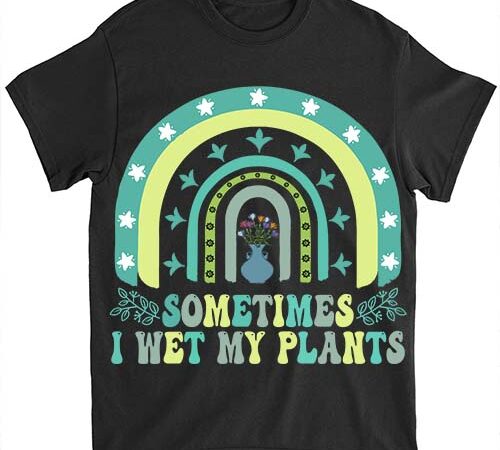 Sometimes i wet my plants funny gardening plant lover t-shirt ltsp