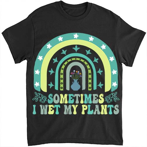 Sometimes I Wet My Plants Funny Gardening Plant Lover T-Shirt LTSP