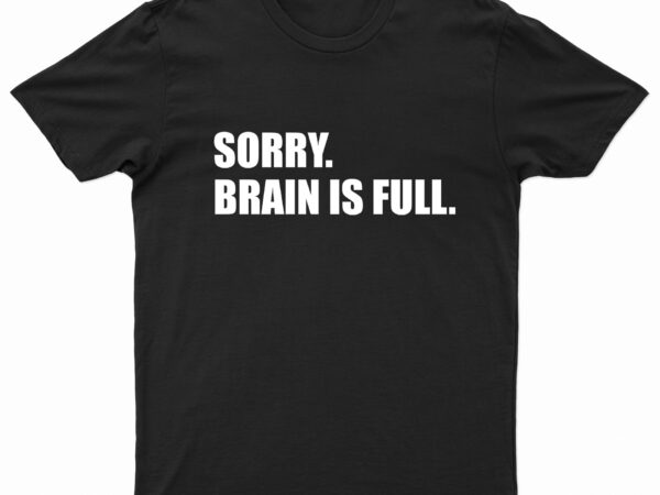 Sorry. brain is full. | funny t-shirt design for sale!!