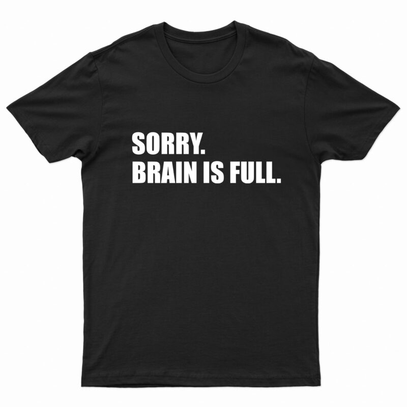 Sorry. Brain Is Full. | Funny T-Shirt Design For Sale!!