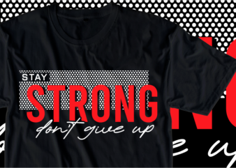 Stay Strong Don’t Give Up, Motivational Slogan Quotes T shirt Design Graphic Vector
