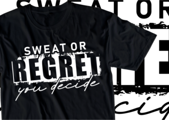 Sweat or Regret You Decide, Fitness, GYM Slogan Typography T Shirt Design Graphics Vector