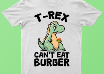 T-Rex Can’t Eat Burger | Funny T-Rex T-Shirt Design For Sale!!