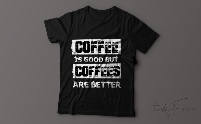 Coffee is good but Coffees are better T-shirt design.