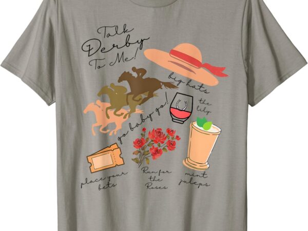 Talk derby to me-mint juleps-derby horse racing run for rose t-shirt