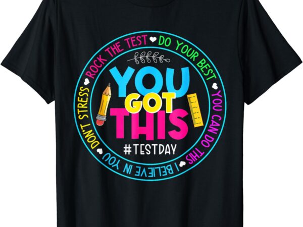 Test day rock the test teacher testing day you got this t-shirt