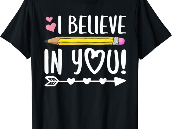 Testing day i believe in you shirt teacher t-shirt