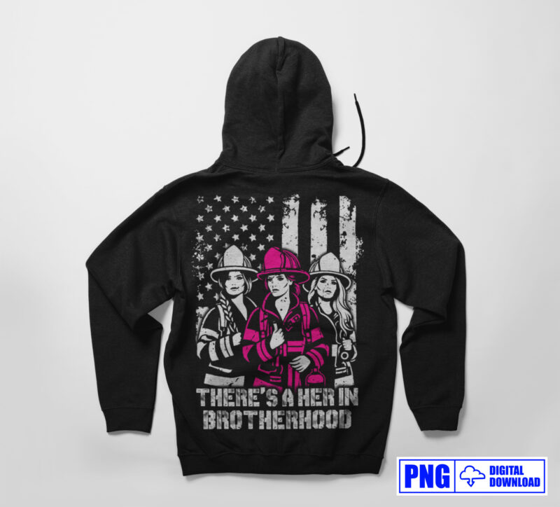 There’s A Her In Brotherhood Firefighter PNG, Women Firefighter Png, 4th of July American Patriot Gifts, Firewoman Png, Mothers Day Png