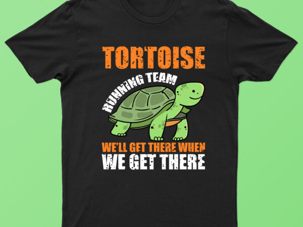 Tortoise running team we’ll get there when we get there | funny tortoise t-shirt design for sale!!