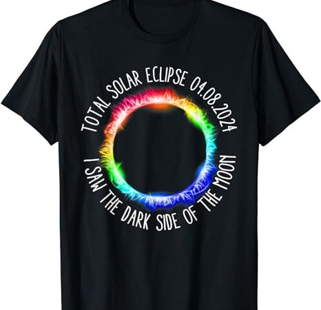 Total solar eclipse 04 08 2024 i saw the dark sided the moon t-shirt