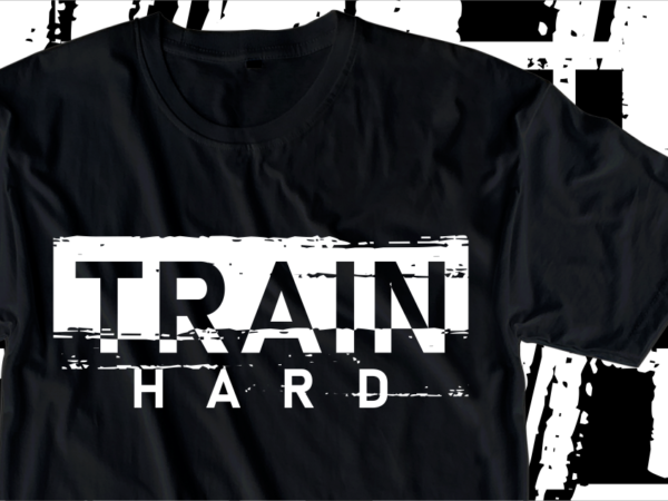 Train hard, motivation fitness, workout, gym motivational slogan quotes t shirt design vector