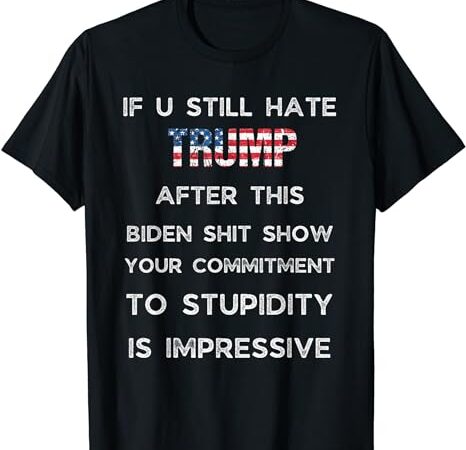 U still hate trump after this biden t-shirt