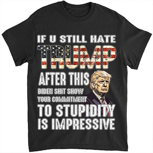 U Still Hate Trump after This Biden T-Shirt LTSP