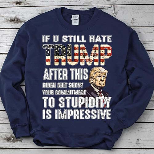 U Still Hate Trump after This Biden T-Shirt LTSP