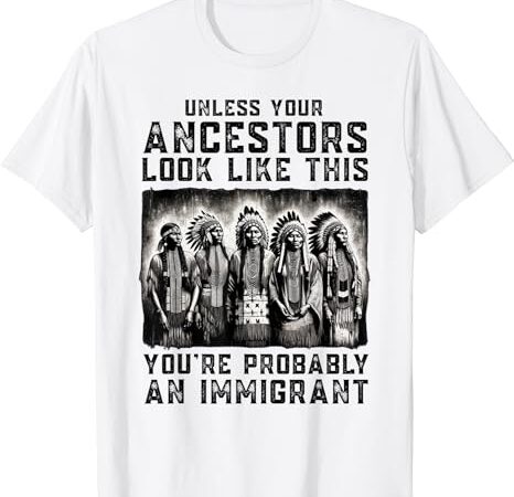 Unless your ancestors look like this funny native american t-shirt