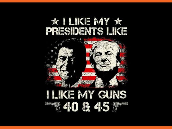 I like my presidents like i like my guns 40 45 png t shirt design for sale