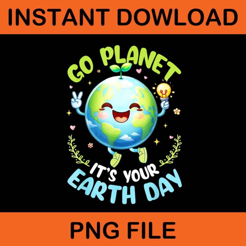 Go Planet It’s Your Earth Day PNG