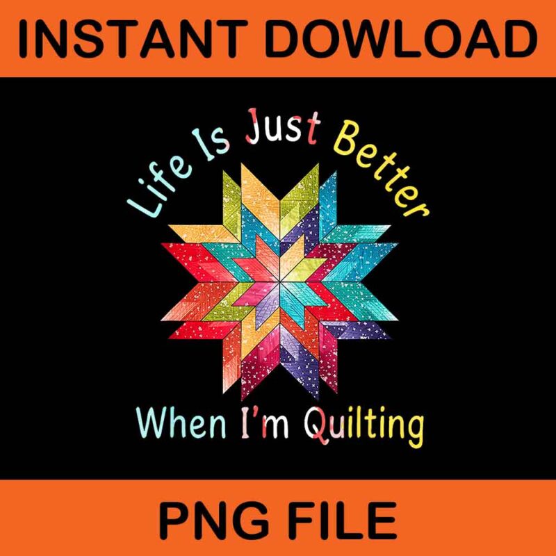 Life Is Just Better When I’m Quilting PNG