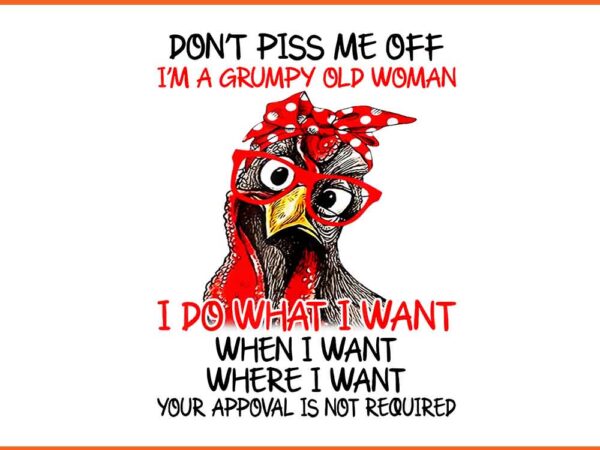 Don’t piss me i’m a grumpy old women i do what i want png t shirt vector illustration