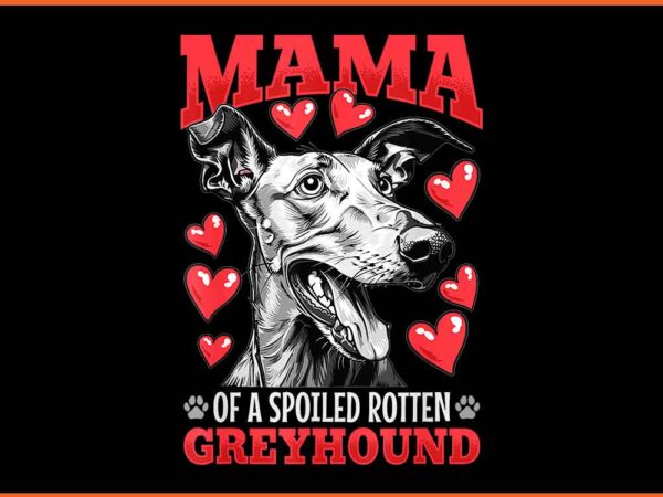 Mama of a spoiled rotten greyhound dog png t shirt designs for sale