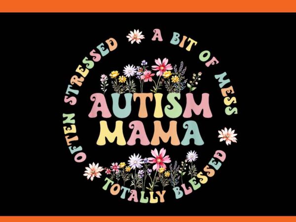 Totally blessed often stressed a bit of a mess autism mama png t shirt designs for sale