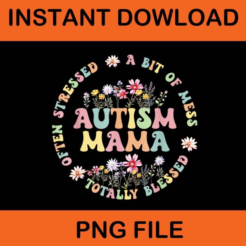 Totally Blessed Often Stressed A Bit Of A Mess Autism Mama PNG