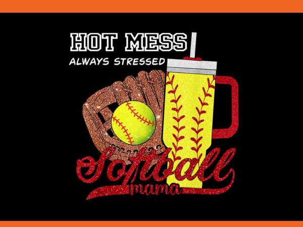 Hot mess always stressed softball mama png graphic t shirt