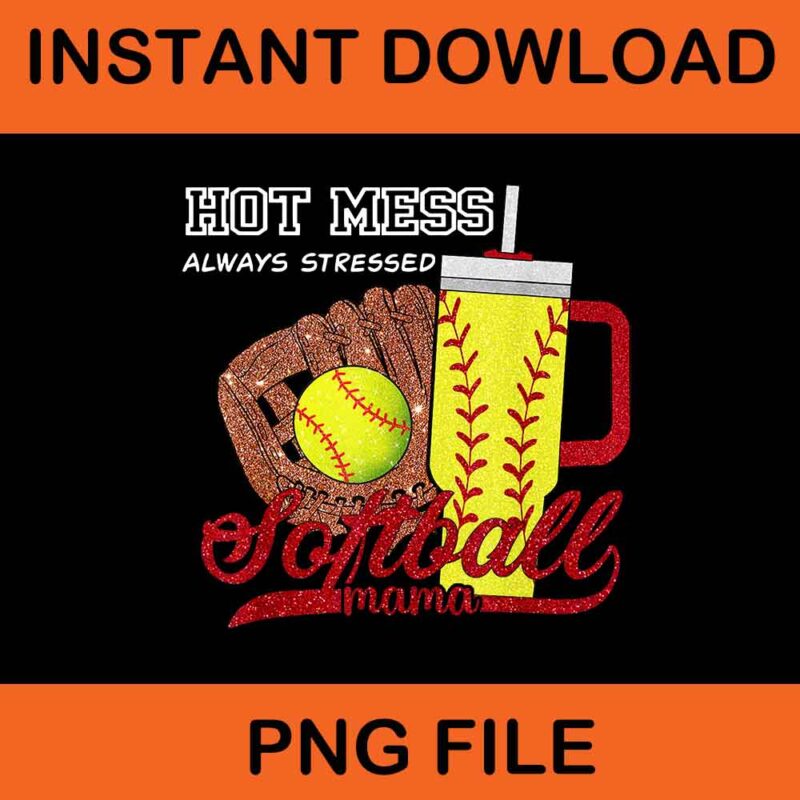 Hot Mess Always Stressed Softball Mama PNG