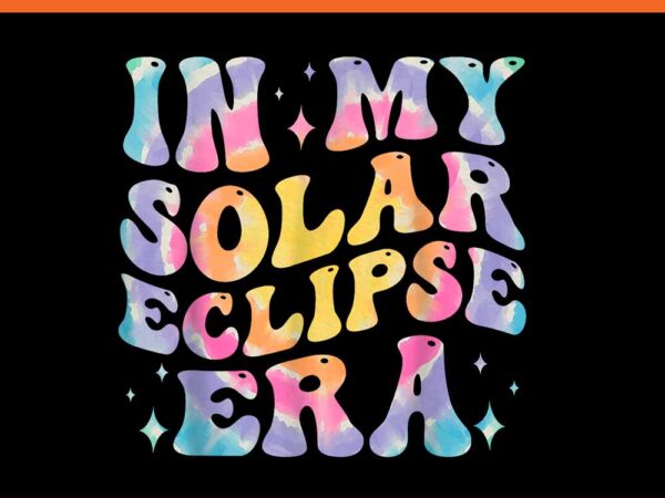 In my solar eclipse era total 2024 groovy png t shirt design for sale