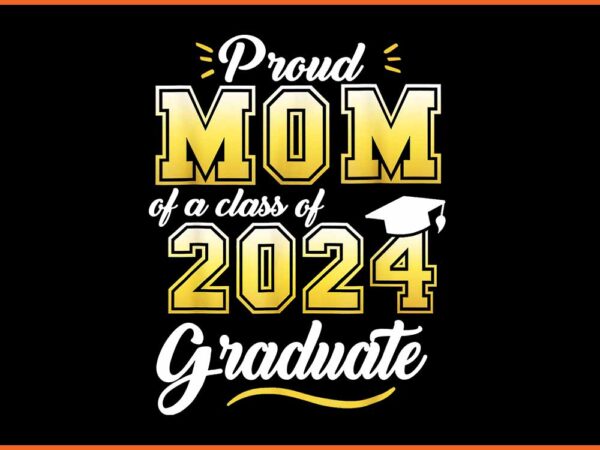 Proud mom of a class of 2024 graduate png t shirt illustration