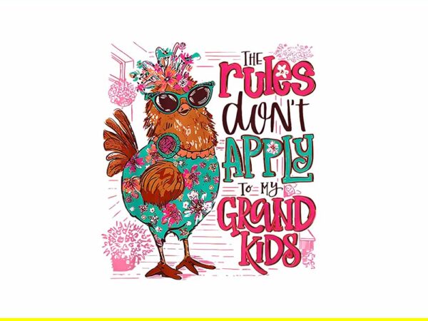 Chicken the rules don’t apply to my grandkids png t shirt vector file