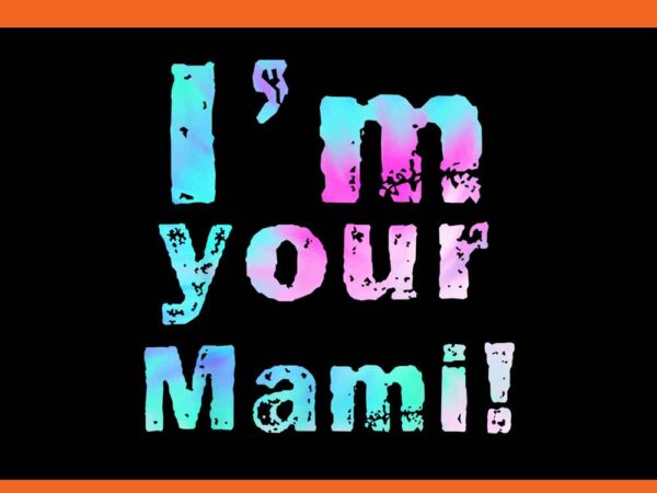 I’m your mami png t shirt design for sale