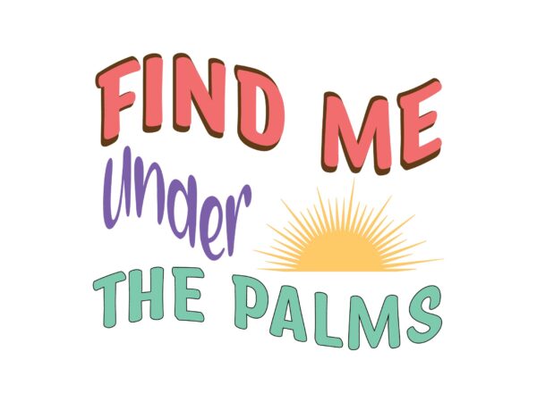 Find me under the palms t shirt graphic design