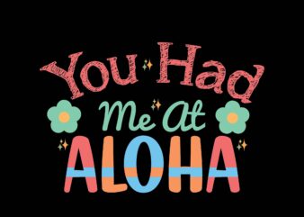 You Had Me at Aloha t shirt design template