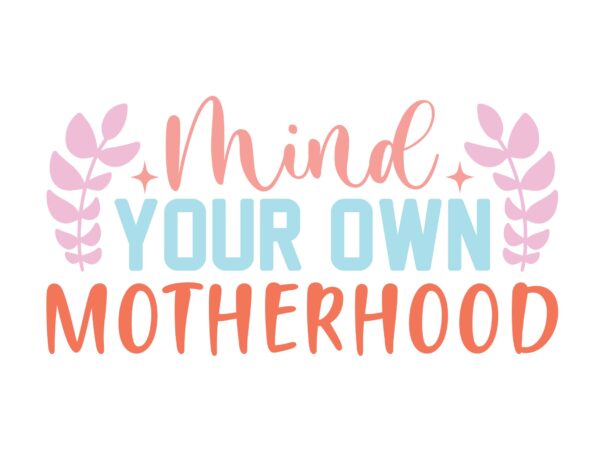 Mind your own motherhood t shirt designs for sale