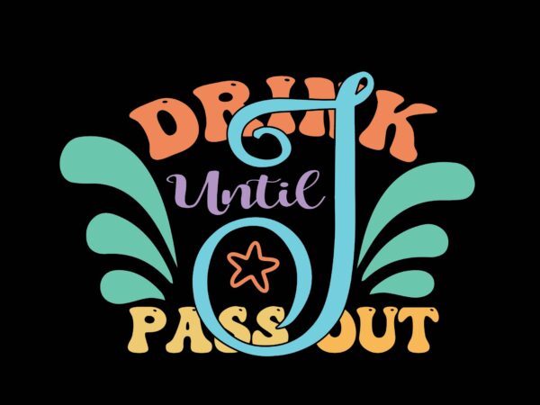 Drink until i pass out t shirt vector illustration